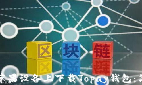 
如何在苹果设备上下载Topay钱包：简单指南