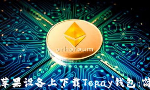 
如何在苹果设备上下载Topay钱包：简单指南