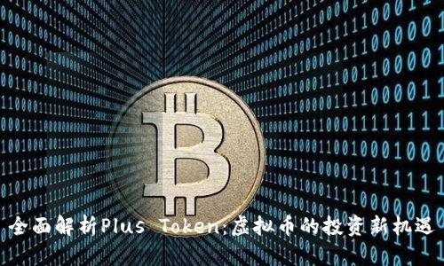 全面解析Plus Token:虚拟币的投资新机遇