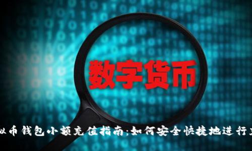 虚拟币钱包小额充值指南:如何安全快捷地进行充值