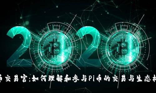 Pi币交易官:如何理解和参与Pi币的交易与生态构建